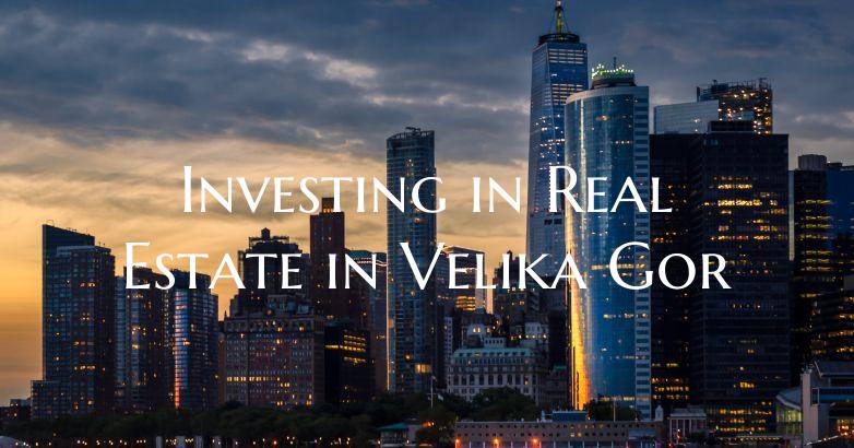 Investing in Real Estate in Velika Gor